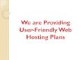 We are Providing User-Friendly Web Hosting Plans PowerPoint PPT Presentation