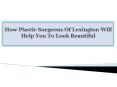 How Plastic Surgeons Of Lexington Will Help You To Look Beautiful PowerPoint PPT Presentation