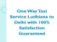 One Way Taxi Service Ludhiana to Delhi with 100% Satisfaction Guaranteed PowerPoint PPT Presentation