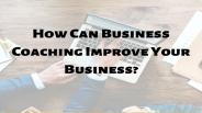 How Can Business Coaching Improve Your Business?