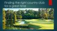 Finding the right country club for a great time PowerPoint PPT Presentation
