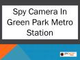Spy Camera In Green Park Metro Station  9999332499 | 9999332099