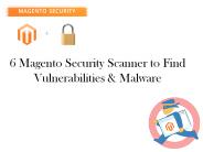 6 Magento Security Scanner to Find Vulnerabilities & Malware