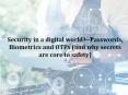 Security in a digital world  Passwords, Biometrics and OTPs (and why secrets are core to safety) PowerPoint PPT Presentation