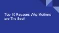 Top 10 Reasons Why Mothers are The Best! PowerPoint PPT Presentation