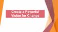 Create a Powerful Vision for Change PowerPoint PPT Presentation