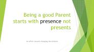 Being a good Parent starts with presence not presents