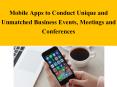 Mobile Apps to Conduct Unique and Unmatched Business Events, Meetings and Conferences PowerPoint PPT Presentation