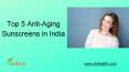 Top 5 Anti-Aging Sunscreens in India PowerPoint PPT Presentation