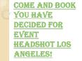 Lots of Things to Think We Need to Plan for Event Headshot Los Angeles PowerPoint PPT Presentation