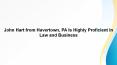 John Hart from Havertown, PA Is Highly Proficient In Law and Business PowerPoint PPT Presentation