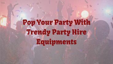 Pop Your Party With Trendy Party Hire Equipments