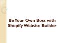 Be Your Own Boss with Shopify Website Builder PowerPoint PPT Presentation