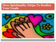 How Spirituality Helps To Realize Your Goals PowerPoint PPT Presentation