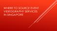 Where to Source Event Videography Services in Singapore PowerPoint PPT Presentation
