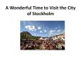A Wonderful Time to Visit the City of Stockholm PowerPoint PPT Presentation