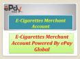 Get the Best Rate E- Cigarettes Merchant Account - ePay Global Offers PowerPoint PPT Presentation