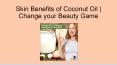 Skin Benefits of Coconut Oil | Change your Beauty Game PowerPoint PPT Presentation