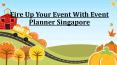 Event Planner Singapore | Fire Up Your Event PowerPoint PPT Presentation