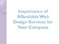 Importance of Affordable Web Design Services for Your Company PowerPoint PPT Presentation