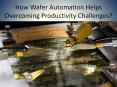 How Wafer Automation Helps Overcoming Productivity Challenges PowerPoint PPT Presentation