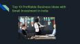 Top 10 Profitable Business Ideas with Small Investment in India PowerPoint PPT Presentation