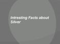 Intresting Facts about Silver PowerPoint PPT Presentation