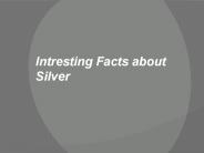 Intresting Facts about Silver