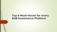 Top 6 Must-Haves for every B2B Ecommerce Platform PowerPoint PPT Presentation
