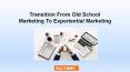 Transition From Old School Marketing To Experiential Marketing PowerPoint PPT Presentation