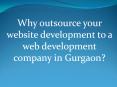 Why outsource your website development to a web development company in Gurgaon? PowerPoint PPT Presentation