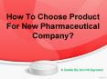 How To Choose Product For New Pharmaceutical Company? PowerPoint PPT Presentation