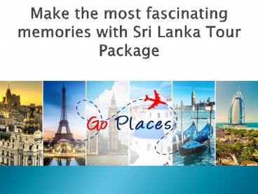 Make the most fascinating memories with Sri Lanka Tour Package