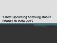 5 Best Upcoming Samsung Mobile Phones in India 2019 PowerPoint PPT Presentation