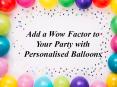 Add a Wow Factor to Your Party with Personalised Balloons PowerPoint PPT Presentation