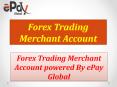 Get the Special Forex Trading Merchant Account with Credit Card Processing - ePay Global PowerPoint PPT Presentation