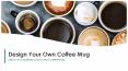 Design Your Own Coffee Mug (1) PowerPoint PPT Presentation
