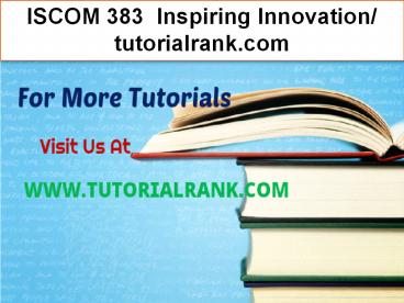 ISCOM 383  Inspiring Innovation- tutorialrank.com