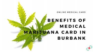Benefits of Medical Marijuana Card In Burbank