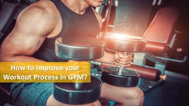 How to improve your Workout process In GYM?