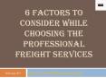6 Factors to Consider while Choosing the Professional Freight Services PowerPoint PPT Presentation