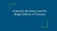 Cosmetic Dentistry and the Bright Effects of Veneers PowerPoint PPT Presentation