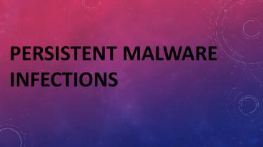 Persistent Malware Infections