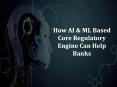 How AI & ML Based Core Regulatory Engine Can Help Banks PowerPoint PPT Presentation