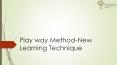 Play way Method-New Learning Technique PowerPoint PPT Presentation