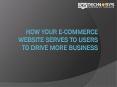 How your e-commerce website serves to users to drive more business PowerPoint PPT Presentation