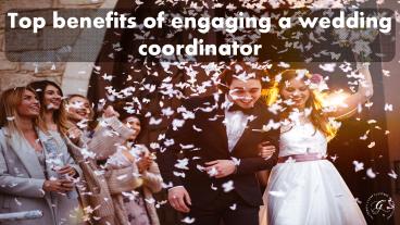 Top benefits of engaging a wedding coordinator