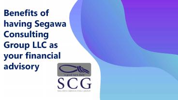 Benefits of having Segawa Consulting Group LLC as your financial advisory