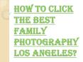 Few Things to Think About Family Photography Los Angeles PowerPoint PPT Presentation