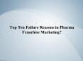 Top Ten Failure Reasons in Pharma Franchise Marketing? PowerPoint PPT Presentation
